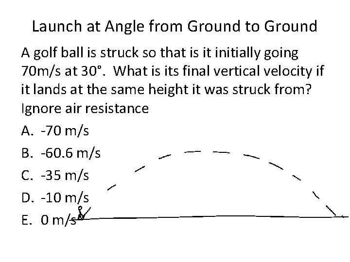 Launch at Angle from Ground to Ground A golf ball is struck so that