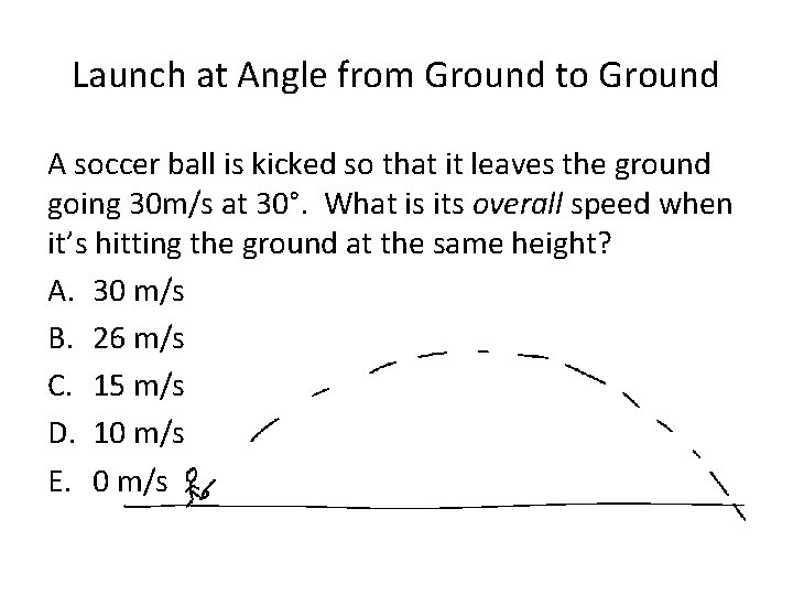 Launch at Angle from Ground to Ground A soccer ball is kicked so that