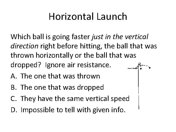 Horizontal Launch Which ball is going faster just in the vertical direction right before
