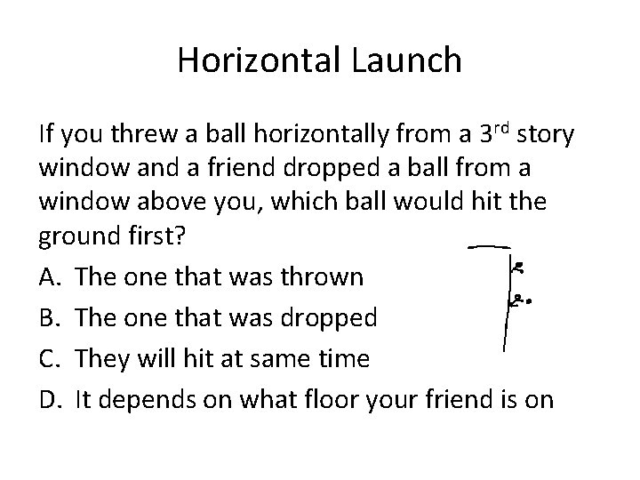 Horizontal Launch If you threw a ball horizontally from a 3 rd story window