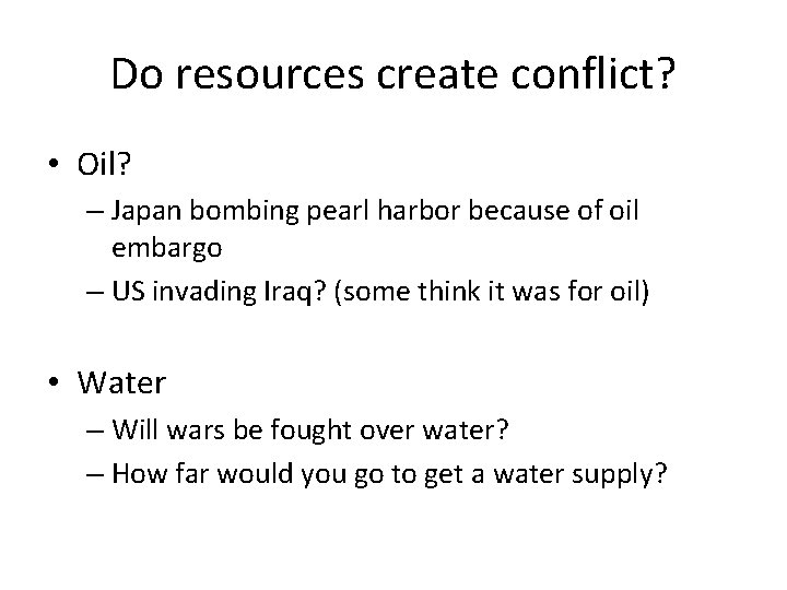 Do resources create conflict? • Oil? – Japan bombing pearl harbor because of oil
