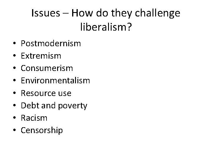 Issues – How do they challenge liberalism? • • Postmodernism Extremism Consumerism Environmentalism Resource