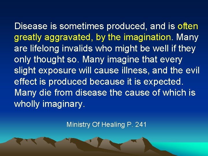 Disease is sometimes produced, and is often greatly aggravated, by the imagination. Many are