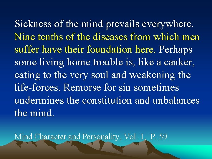 Sickness of the mind prevails everywhere. Nine tenths of the diseases from which men