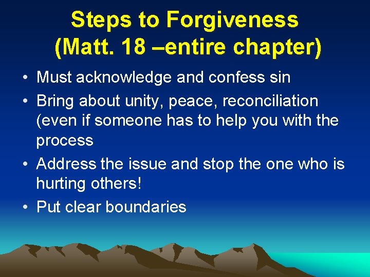 Steps to Forgiveness (Matt. 18 –entire chapter) • Must acknowledge and confess sin •