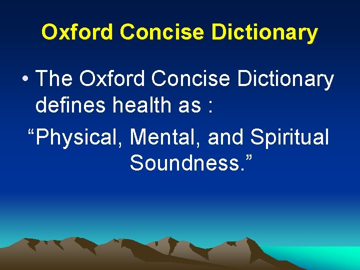 Oxford Concise Dictionary • The Oxford Concise Dictionary defines health as : “Physical, Mental,