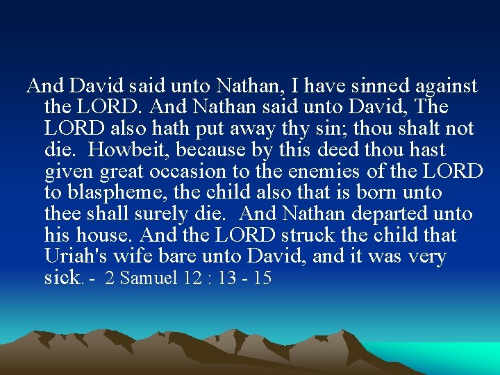 And David said unto Nathan, I have sinned against the LORD. And Nathan said
