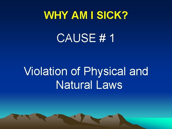 WHY AM I SICK? CAUSE # 1 Violation of Physical and Natural Laws 