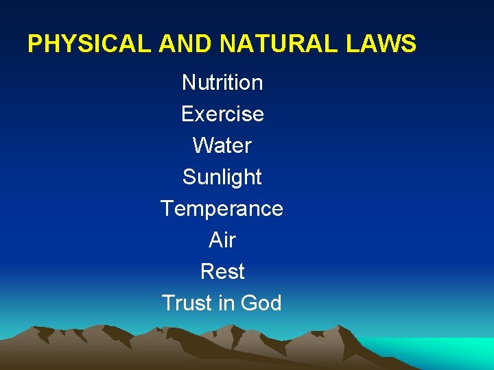 PHYSICAL AND NATURAL LAWS Nutrition Exercise Water Sunlight Temperance Air Rest Trust in God