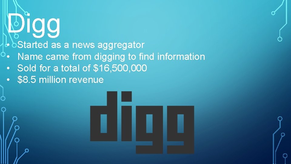 Digg • • Started as a news aggregator Name came from digging to find