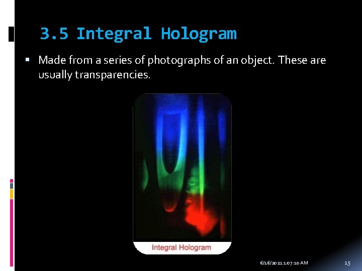 3. 5 Integral Hologram Made from a series of photographs of an object. These