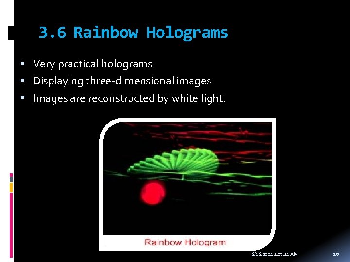 3. 6 Rainbow Holograms Very practical holograms Displaying three-dimensional images Images are reconstructed by