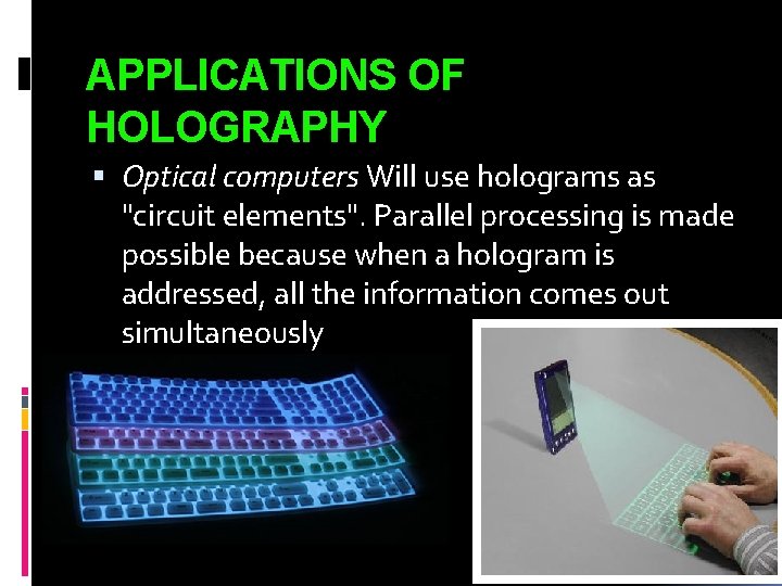 APPLICATIONS OF HOLOGRAPHY Optical computers Will use holograms as "circuit elements". Parallel processing is