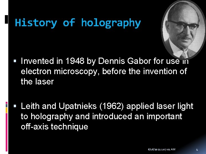 History of holography Invented in 1948 by Dennis Gabor for use in electron microscopy,