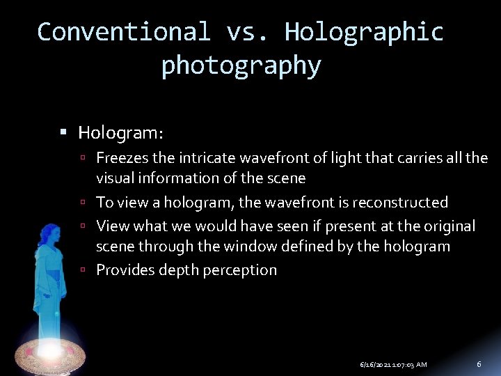 Conventional vs. Holographic photography Hologram: Freezes the intricate wavefront of light that carries all