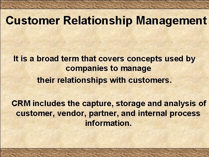 Customer Relationship Management It is a broad term that covers concepts used by companies