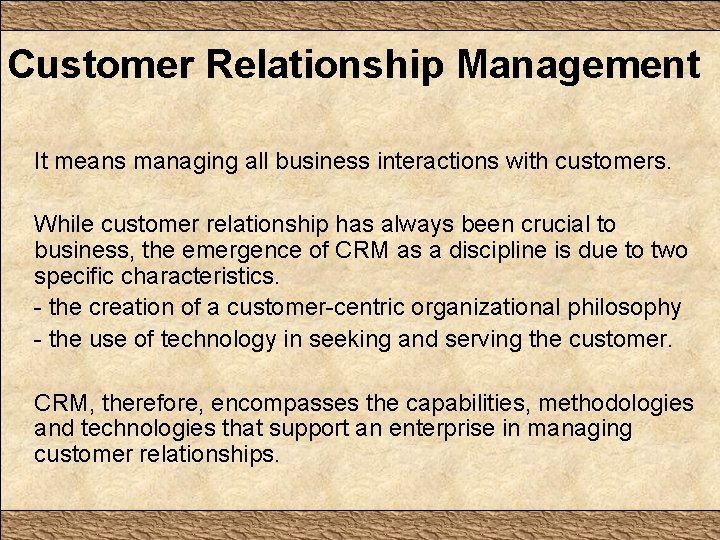 Customer Relationship Management It means managing all business interactions with customers. While customer relationship