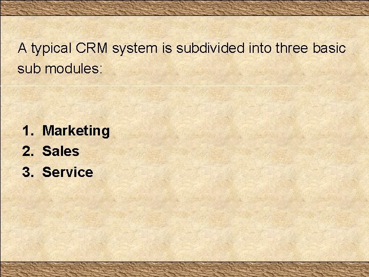 A typical CRM system is subdivided into three basic sub modules: 1. Marketing 2.