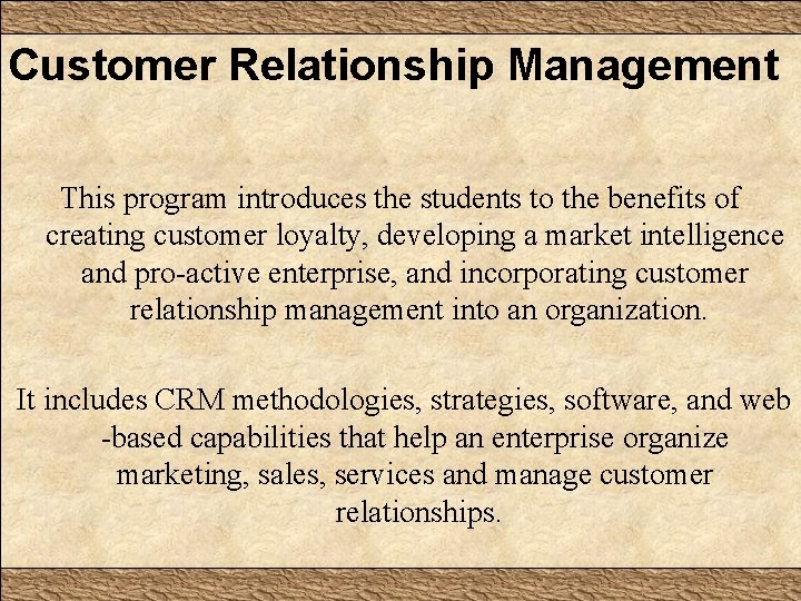 Customer Relationship Management This program introduces the students to the benefits of creating customer