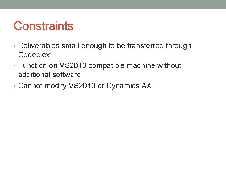 Constraints • Deliverables small enough to be transferred through Codeplex • Function on VS
