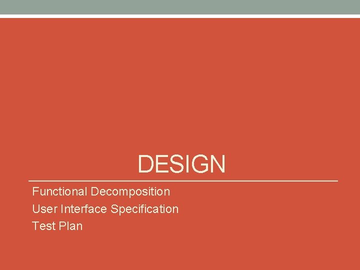 DESIGN Functional Decomposition User Interface Specification Test Plan 