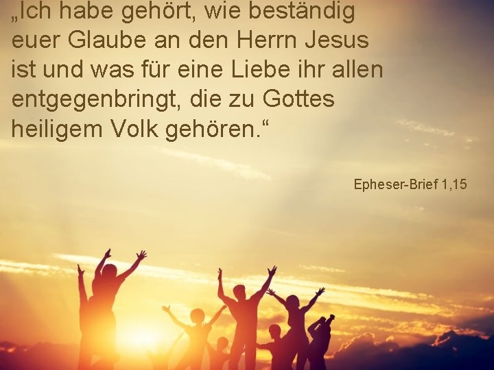 „Ich habe gehört, wie beständig euer Glaube an den Herrn Jesus ist und was