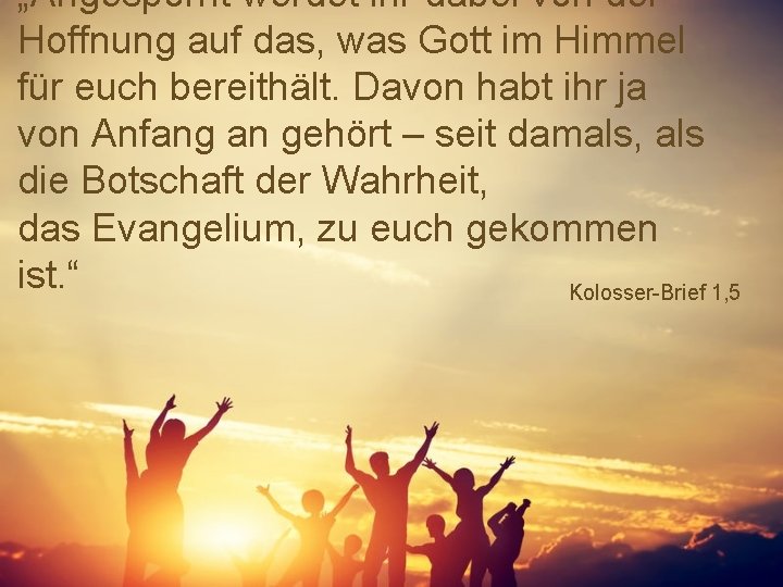 „Angespornt werdet ihr dabei von der Hoffnung auf das, was Gott im Himmel für