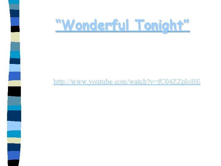 “Wonderful Tonight” http: //www. youtube. com/watch? v=f. C 04 ZZplo. BE 