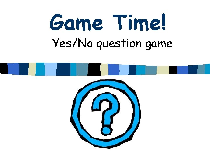 Game Time! Yes/No question game 