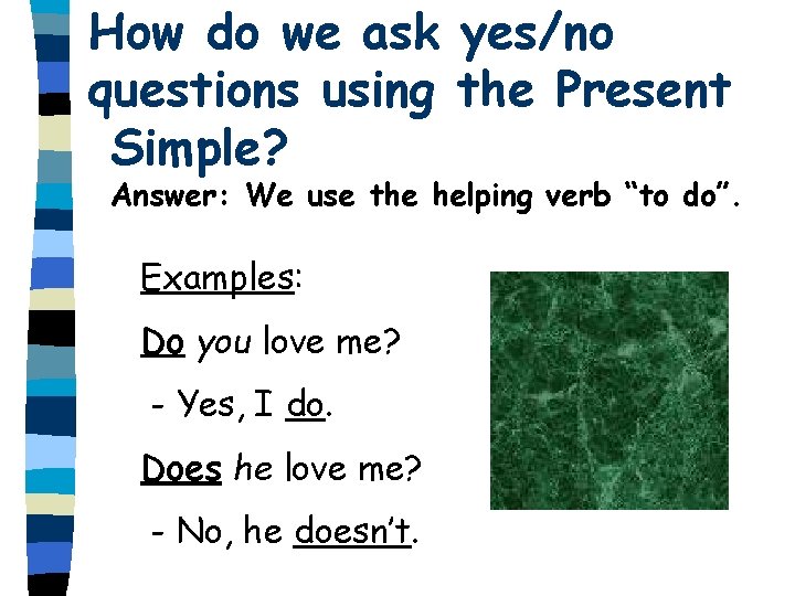 How do we ask yes/no questions using the Present Simple? Answer: We use the
