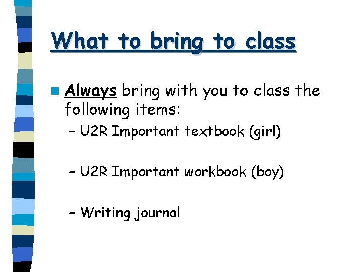 What to bring to class n Always bring with you to class the following