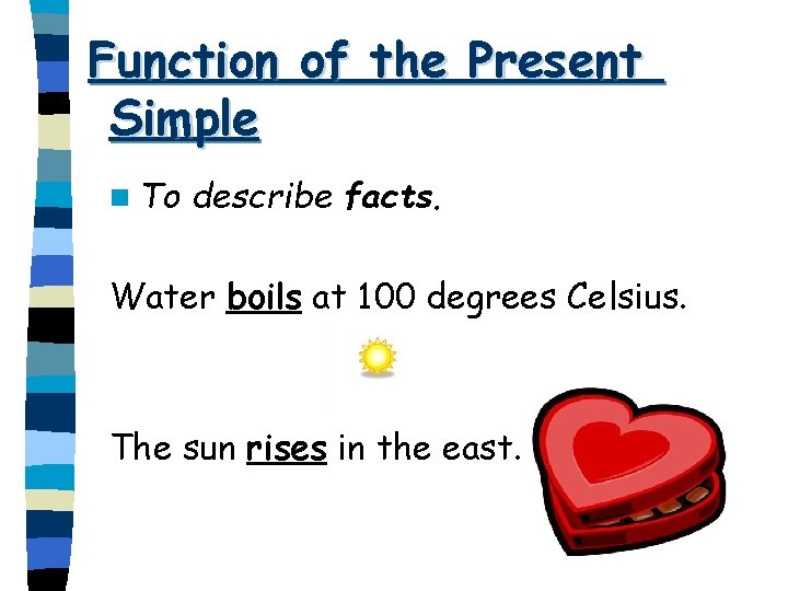 Function of the Present Simple n To describe facts. Water boils at 100 degrees