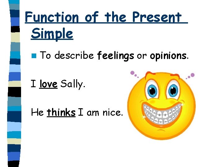 Function of the Present Simple n To describe feelings or opinions. I love Sally.