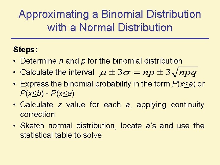 Approximating a Binomial Distribution with a Normal Distribution Steps: • Determine n and p Approximating a Binomial Distribution with a Normal Distribution Steps: • Determine n and p