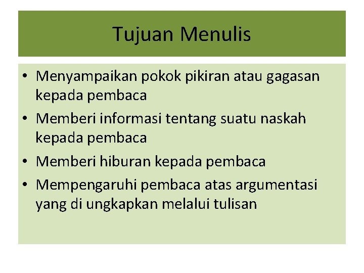 Tujuan Menulis • Menyampaikan pokok pikiran atau gagasan kepada pembaca • Memberi informasi tentang