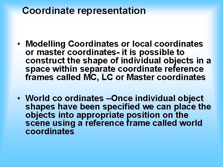 Coordinate representation • Modelling Coordinates or local coordinates or master coordinates- it is possible