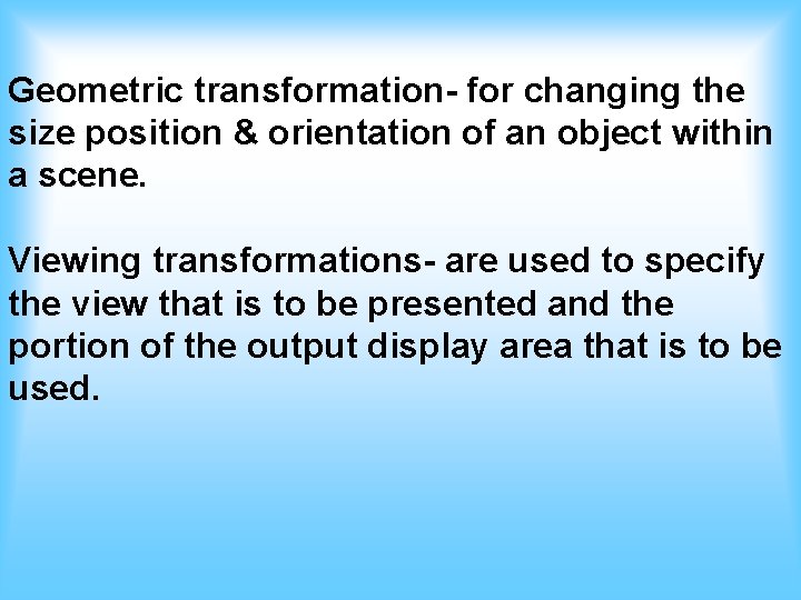 Geometric transformation- for changing the size position & orientation of an object within a