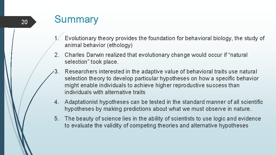 20 Summary 1. Evolutionary theory provides the foundation for behavioral biology, the study of