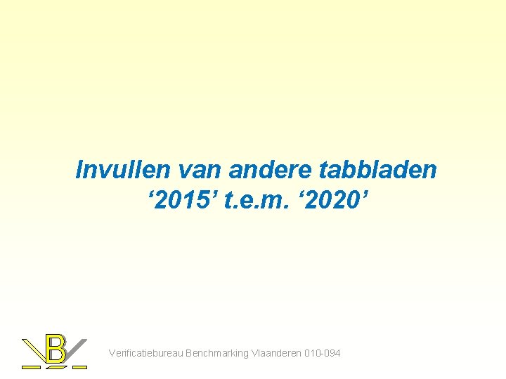 Invullen van andere tabbladen ‘ 2015’ t. e. m. ‘ 2020’ Verificatiebureau Benchmarking Vlaanderen