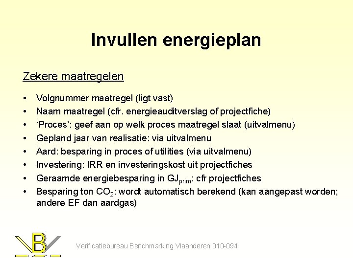 Invullen energieplan Zekere maatregelen • • Volgnummer maatregel (ligt vast) Naam maatregel (cfr. energieauditverslag