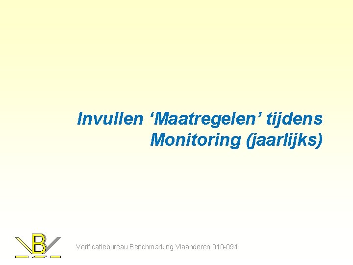 Invullen ‘Maatregelen’ tijdens Monitoring (jaarlijks) Verificatiebureau Benchmarking Vlaanderen 010 -094 