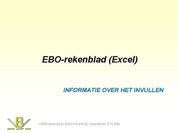 EBO-rekenblad (Excel) INFORMATIE OVER HET INVULLEN Verificatiebureau Benchmarking Vlaanderen 010 -094 