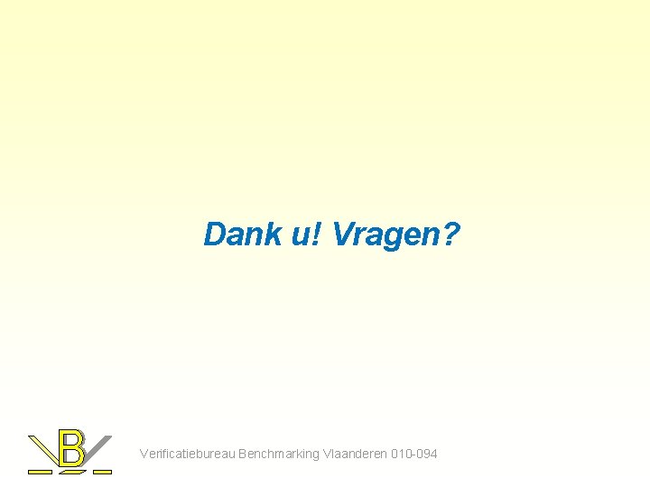 Dank u! Vragen? Verificatiebureau Benchmarking Vlaanderen 010 -094 