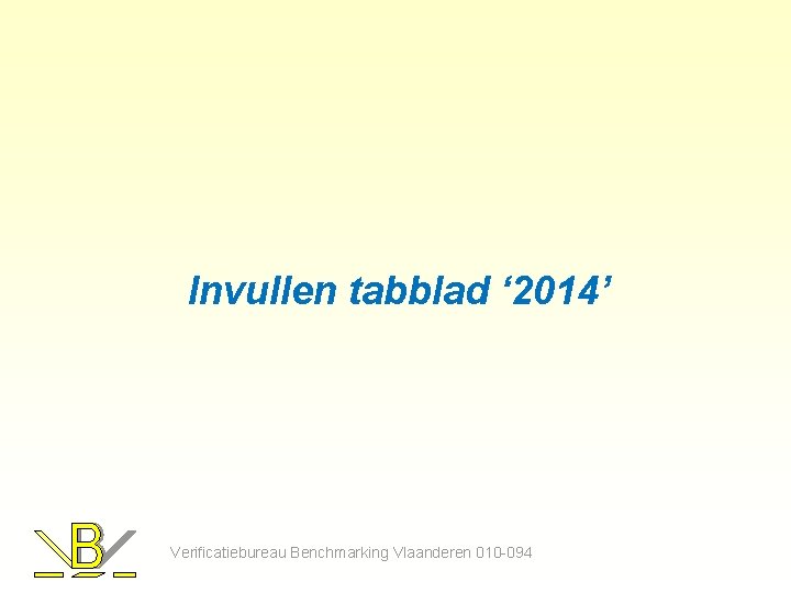 Invullen tabblad ‘ 2014’ Verificatiebureau Benchmarking Vlaanderen 010 -094 