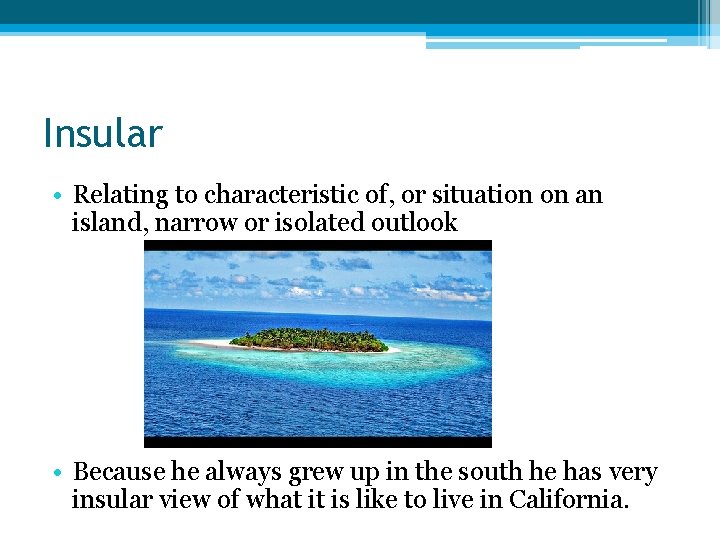 Insular • Relating to characteristic of, or situation on an island, narrow or isolated