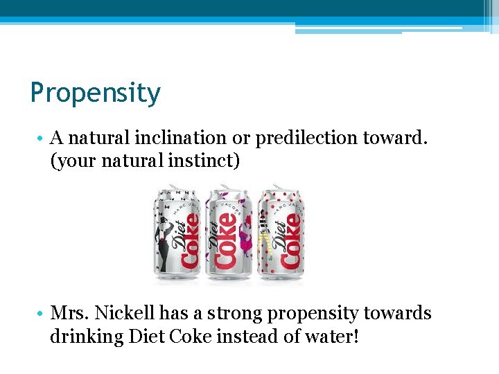 Propensity • A natural inclination or predilection toward. (your natural instinct) • Mrs. Nickell