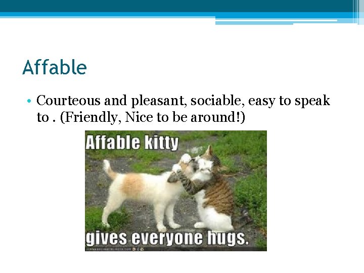 Affable • Courteous and pleasant, sociable, easy to speak to. (Friendly, Nice to be