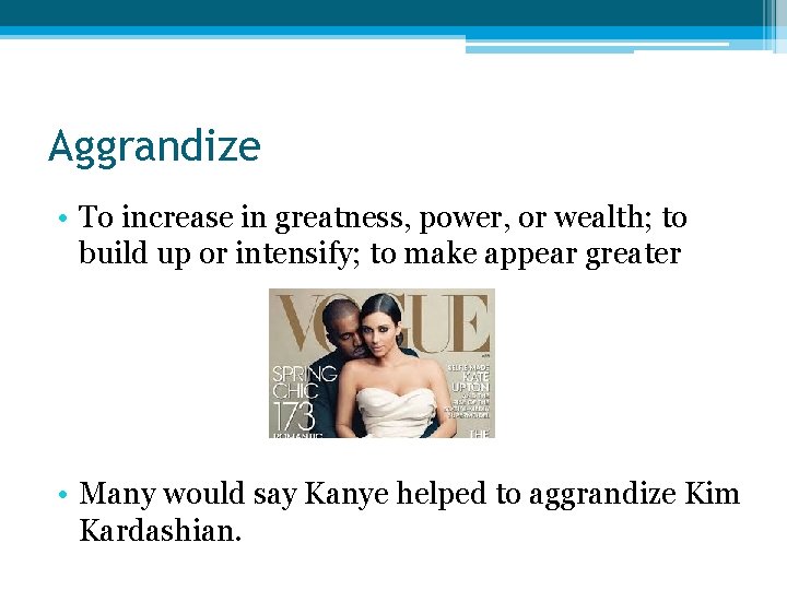 Aggrandize • To increase in greatness, power, or wealth; to build up or intensify;