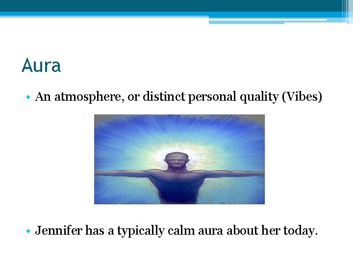 Aura • An atmosphere, or distinct personal quality (Vibes) • Jennifer has a typically