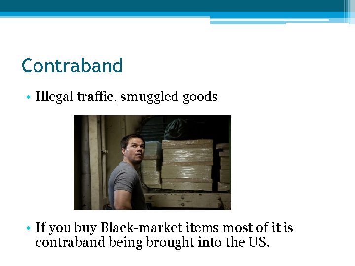 Contraband • Illegal traffic, smuggled goods • If you buy Black-market items most of
